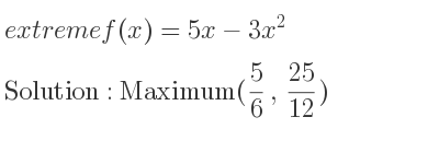 The extreme f(x)=5x-3x^2 is Maximum(5/6 , 25/12)